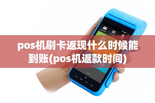 pos机刷卡返现什么时候能到账(pos机返款时间)