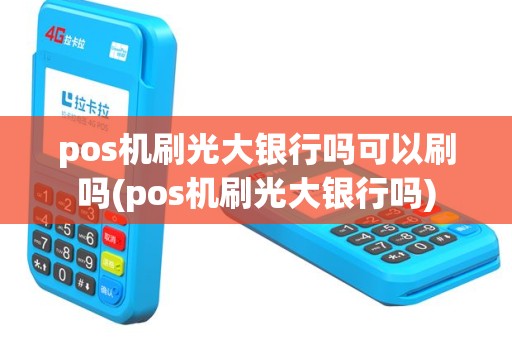 pos机刷光大银行吗可以刷吗(pos机刷光大银行吗)