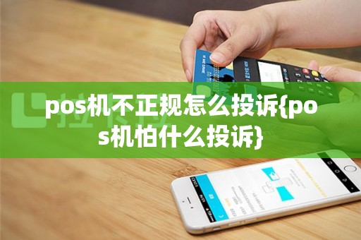 pos机不正规怎么投诉{pos机怕什么投诉}