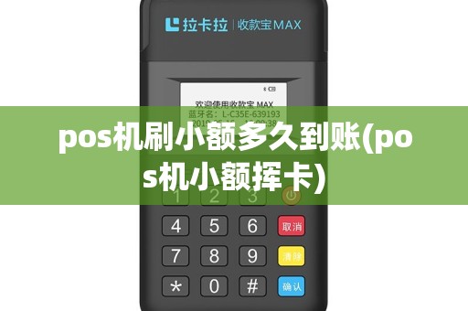 pos机刷小额多久到账(pos机小额挥卡)
