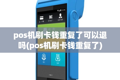 pos机刷卡钱重复了可以退吗(pos机刷卡钱重复了)