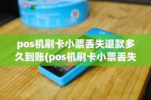 pos机刷卡小票丢失退款多久到账(pos机刷卡小票丢失退款)