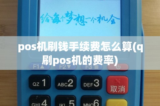 pos机刷钱手续费怎么算(q刷pos机的费率)