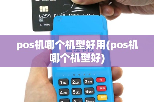 pos机哪个机型好用(pos机哪个机型好)