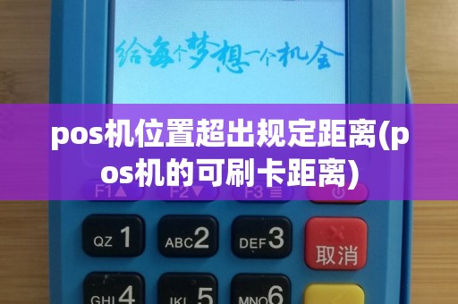 pos机位置超出规定距离(pos机的可刷卡距离)