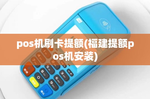 pos机刷卡提额(福建提额pos机安装)