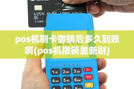 pos机刷卡撤销后多久到账啊(pos机撤销重新刷)