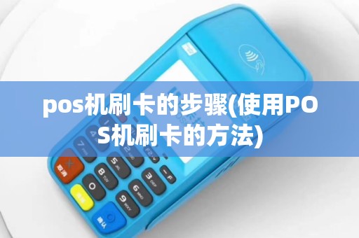 pos机刷卡的步骤(使用POS机刷卡的方法)
