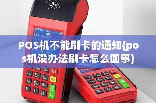 POS机不能刷卡的通知{pos机没办法刷卡怎么回事}