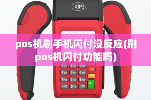 pos机刷手机闪付没反应(刷pos机闪付功能吗)