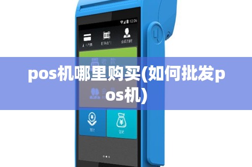 pos机哪里购买(如何批发pos机)