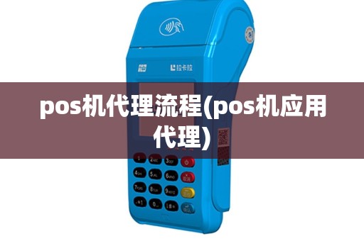 pos机代理流程(pos机应用代理)