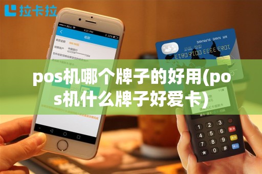 pos机哪个牌子的好用(pos机什么牌子好爱卡)