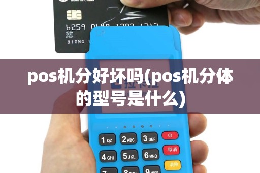 pos机分好坏吗(pos机分体的型号是什么)