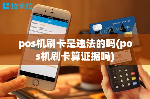 pos机刷卡是违法的吗(pos机刷卡算证据吗)