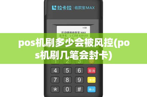 pos机刷多少会被风控(pos机刷几笔会封卡)