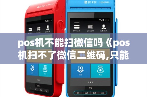 pos机不能扫微信吗《pos机扫不了微信二维码,只能扫支付宝二维码》