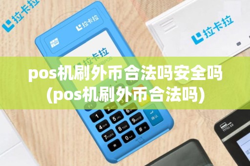 pos机刷外币合法吗安全吗(pos机刷外币合法吗)