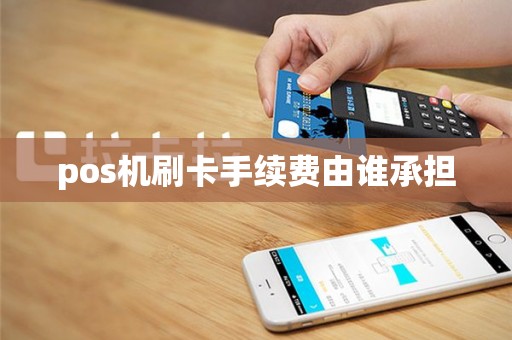 pos机刷卡手续费由谁承担