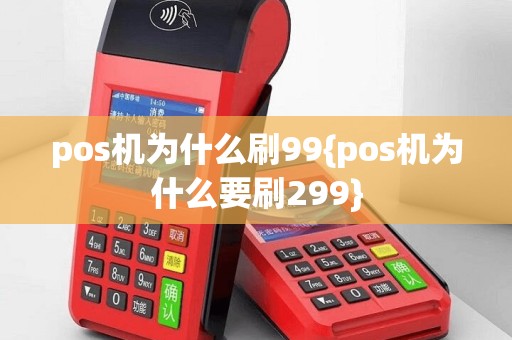 pos机为什么刷99{pos机为什么要刷299}