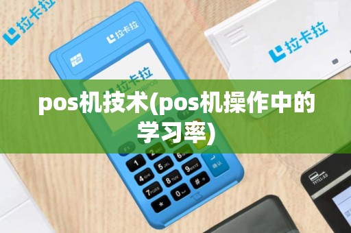 pos机技术(pos机操作中的学习率)