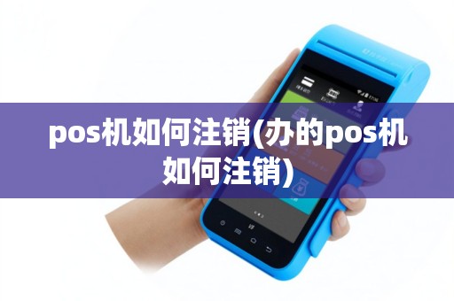 pos机如何注销(办的pos机如何注销)