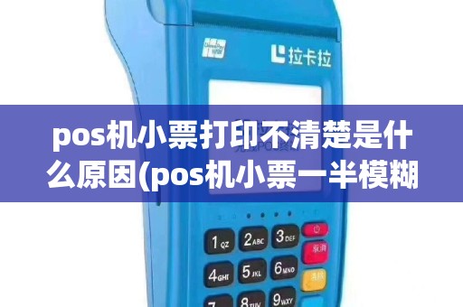 pos机小票打印不清楚是什么原因(pos机小票一半模糊)
