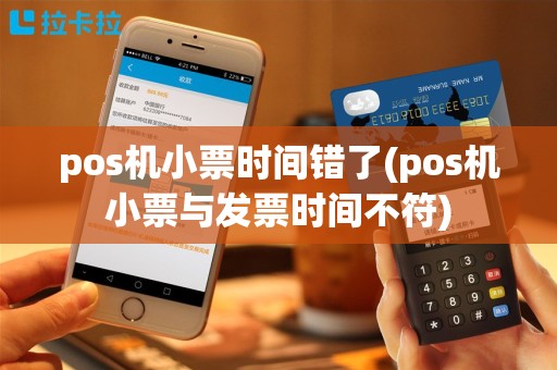 pos机小票时间错了(pos机小票与发票时间不符)