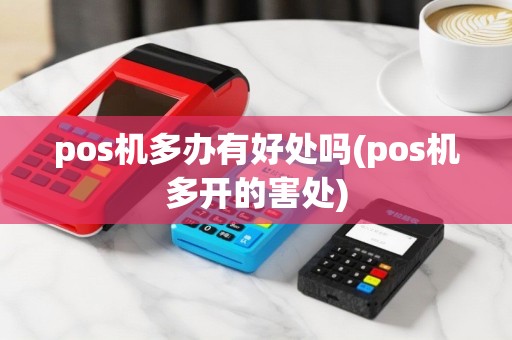 pos机多办有好处吗(pos机多开的害处)