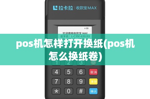 pos机怎样打开换纸(pos机怎么换纸卷)