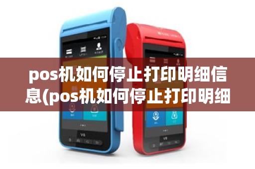 pos机如何停止打印明细信息(pos机如何停止打印明细)