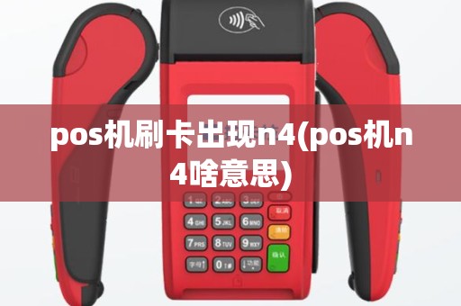 pos机刷卡出现n4(pos机n4啥意思)