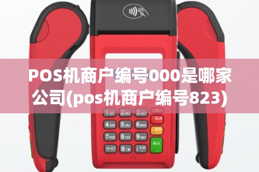 POS机商户编号000是哪家公司(pos机商户编号823)