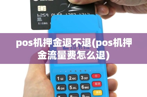 pos机押金退不退(pos机押金流量费怎么退)