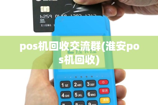 pos机回收交流群(淮安pos机回收)