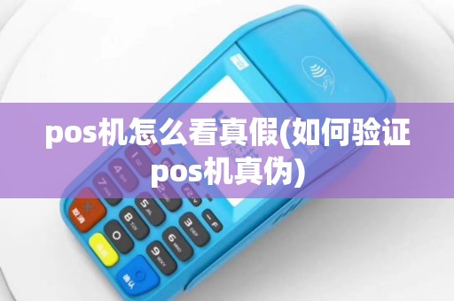 pos机怎么看真假(如何验证pos机真伪)