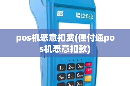 pos机恶意扣费(佳付通pos机恶意扣款)