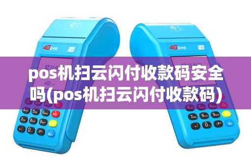 pos机扫云闪付收款码安全吗(pos机扫云闪付收款码)