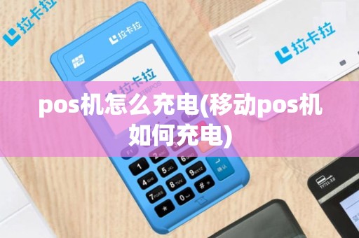 pos机怎么充电(移动pos机如何充电)