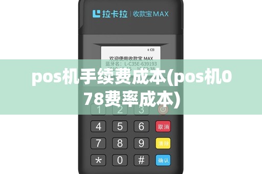 pos机手续费成本(pos机078费率成本)