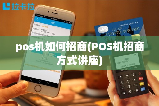 pos机如何招商(POS机招商方式讲座)