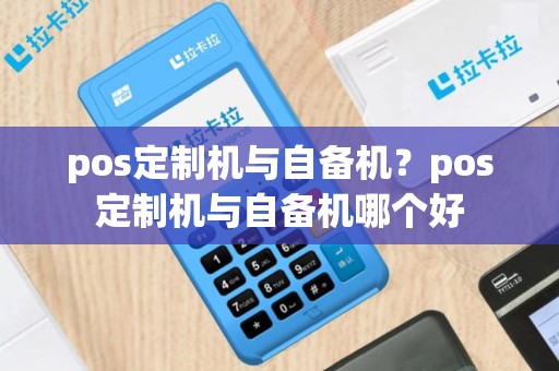 pos定制机与自备机？pos定制机与自备机哪个好