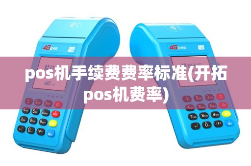 pos机手续费费率标准(开拓pos机费率)