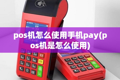 pos机怎么使用手机pay(pos机是怎么使用)