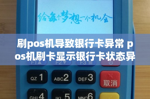 刷pos机导致银行卡异常 pos机刷卡显示银行卡状态异常