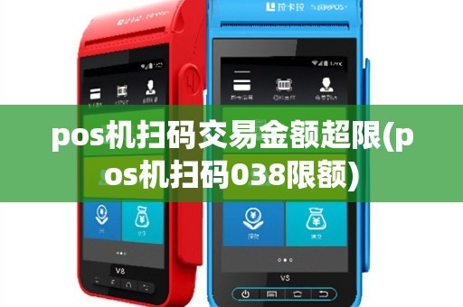 pos机扫码交易金额超限(pos机扫码038限额)