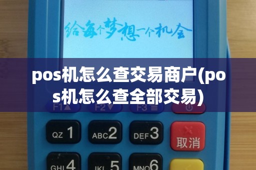 pos机怎么查交易商户(pos机怎么查全部交易)