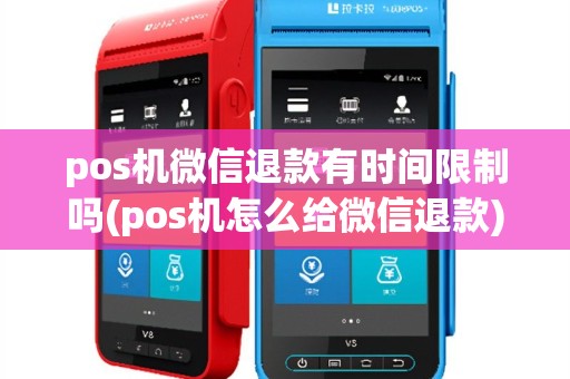 pos机微信退款有时间限制吗(pos机怎么给微信退款)
