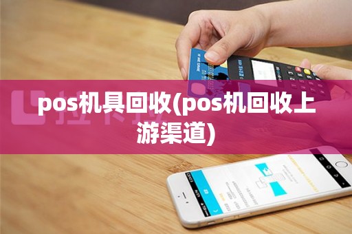 pos机具回收(pos机回收上游渠道)