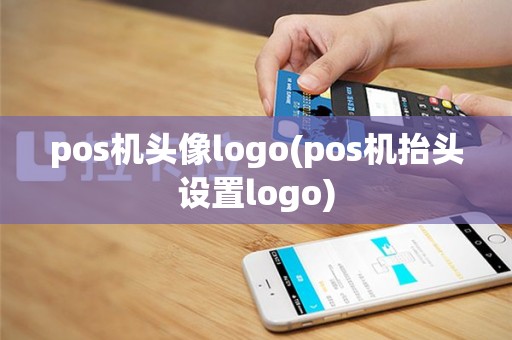 pos机头像logo(pos机抬头设置logo)